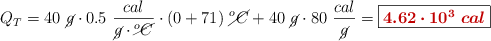 Q_T = 40\ \cancel{g}\cdot 0.5\ \frac{cal}{\cancel{g}\cdot \cancel{^oC}}\cdot (0 + 71)\ \cancel{^oC} + 40\ \cancel{g}\cdot 80\ \frac{cal}{\cancel{g}} = \fbox{\color[RGB]{192,0,0}{\bm{4.62\cdot 10^3\ cal}}}
