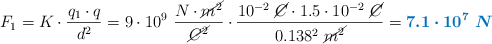 F_1 = K\cdot \frac{q_1\cdot q}{d^2} = 9\cdot 10^9\ \frac{N\cdot \cancel{m^2}}{\cancel{C^2}}\cdot \frac{10^{-2}\ \cancel{C}\cdot 1.5\cdot 10^{-2}\ \cancel{C}}{0.138^2\ \cancel{m^2}} = \color[RGB]{0,112,192}{\bm{7.1\cdot 10^7\ N}}