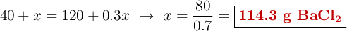 40 + x = 120 + 0.3x\ \to\ x = \frac{80}{0.7} = \fbox{\color[RGB]{192,0,0}{\textbf{114.3 g \ce{BaCl2}}}}
