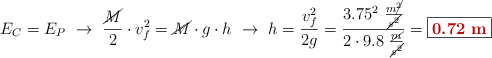E_C = E_P\ \to\ \frac{\cancel{M}}{2}\cdot v_f^2 = \cancel{M}\cdot g\cdot h\ \to\ h = \frac{v_f^2}{2g} = \frac{3.75^2\ \frac{m\cancel{^2}}{\cancel{s^2}}}{2\cdot 9.8\ \frac{\cancel{m}}{\cancel{s^2}}} = \fbox{\color[RGB]{192,0,0}{\bf 0.72\ m}}
