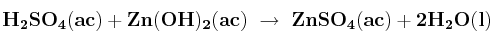 \bf H_2SO_4(ac) + Zn(OH)_2(ac)\ \to\ ZnSO_4(ac) + 2H_2O(l)