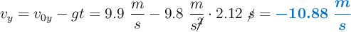 v_y = v_{0y} - gt = 9.9\ \frac{m}{s} - 9.8\ \frac{m}{s\cancel{^2}}\cdot 2.12\ \cancel{s} = \color[RGB]{0,112,192}{\bm{-10.88\ \frac{m}{s}}}