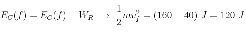 E_C(f) = E_C(f) - W_R\ \to\ \frac{1}{2}mv_f^2 = (160 - 40)\ J = 120\ J