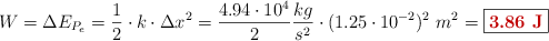 W = \Delta E_{P_e} = \frac{1}{2}\cdot k\cdot \Delta x^2 = \frac{4.94\cdot 10^4}{2}\frac{kg}{s^2}\cdot (1.25\cdot 10^{-2})^2\ m^2 = \fbox{\color[RGB]{192,0,0}{\bf 3.86\ J}}