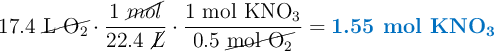 17.4\ \cancel{\ce{L\ O2}}\cdot \frac{1\ \cancel{mol}}{22.4\ \cancel{L}}\cdot \frac{1\ \ce{mol\ KNO3}}{0.5\ \cancel{\ce{mol\ O2}}} = \color[RGB]{0,112,192}{\textbf{1.55 \ce{mol\ KNO3}}}