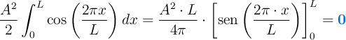 \frac{A^2}{2} \int_0^L \cos\left(\frac{2\pi x}{L}\right) dx = \frac{A^2\cdot L}{4\pi}\cdot \left[\sen\left(\frac{2\pi\cdot x}{L}\right)\right]_0^L = \color[RGB]{0,112,192}{\bf 0}