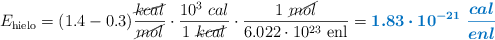 E_{\text{hielo}} = (1.4 - 0.3) \frac{\cancel{kcal}}{\cancel{mol}}\cdot \frac{10^3\ cal}{1\ \cancel{kcal}}\cdot \frac{1\ \cancel{mol}}{6.022\cdot 10^{23}\ \text{enl}} = \color[RGB]{0,112,192}{\bm{1.83\cdot 10^{-21}\ \frac{cal}{enl}}}