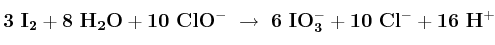 \bf 3\ I_2 + 8\ H_2O + 10\ ClO^-\ \to\ 6\ IO_3^- + 10\ Cl^- + 16\ H^+