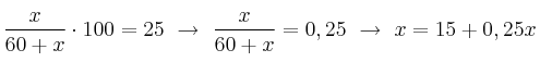 \frac{x}{60 + x}\cdot 100 = 25\ \to\ \frac{x}{60 + x} = 0,25\ \to\ x = 15 + 0,25x