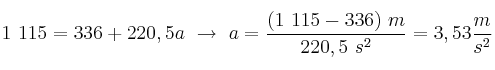1\ 115 = 336 + 220,5a\ \to\ a = \frac{(1\ 115 - 336)\ m}{220,5\ s^2} = 3,53\frac{m}{s^2}