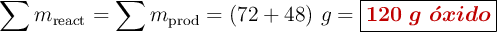\sum m_{\text{react}} = \sum m_{\text{prod}} = (72 + 48)\ g = \fbox{\color[RGB]{192,0,0}{\bm{120\ g\ \acute{o}xido}}}