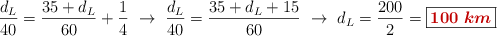 \frac{d_L}{40} = \frac{35 + d_L}{60} + \frac{1}{4}\ \to\ \frac{d_L}{40} = \frac{35 + d_L + 15}{60}\ \to\ d_L = \frac{200}{2} = \fbox{\color[RGB]{192,0,0}{\bm{100\ km}}}