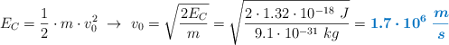 E_C = \frac{1}{2}\cdot m\cdot v_0^2\ \to\ v_0 = \sqrt{\frac{2E_C}{m}} = \sqrt{\frac{2\cdot 1.32\cdot 10^{-18}\ J}{9.1\cdot 10^{-31}\ kg}} = \color[RGB]{0,112,192}{\bm{1.7\cdot 10^6\ \frac{m}{s}}}