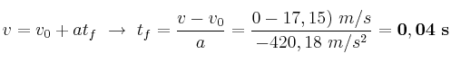 v = v_0 + at_f\ \to\ t_f = \frac{v - v_0}{a} = \frac{0 - 17,15)\ m/s}{-420,18\ m/s^2} = \bf 0,04\ s