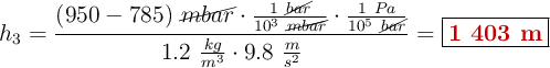 h_3 = \frac{(950 - 785)\ \cancel{mbar}\cdot \frac{1\ \cancel{bar}}{10^3\ \cancel{mbar}}\cdot \frac{1\ Pa}{10^5\ \cancel{bar}}}{1.2\ \frac{kg}{m^3}\cdot 9.8\ \frac{m}{s^2}} = \fbox{\color[RGB]{192,0,0}{\bf 1\ 403\ m}}