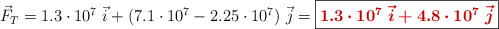 \vec F_T = 1.3\cdot 10^7\ \vec i + (7.1\cdot 10^7 - 2.25\cdot 10^7)\ \vec j = \fbox{\color[RGB]{192,0,0}{\bm{1.3\cdot 10^7\ \vec i + 4.8\cdot 10^7\ \vec j}}}