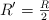 R^{\prime} = \textstyle{R\over 2}