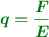 \color[RGB]{2,112,20}{\bm{q = \frac{F}{E}}}