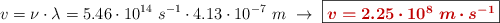 v = \nu\cdot \lambda = 5.46\cdot 10^{14}\ s^{-1}\cdot 4.13\cdot 10^{-7}\ m\ \to\ \fbox{\color[RGB]{192,0,0}{\bm{v = 2.25\cdot 10^8\ m\cdot s^{-1}}}}