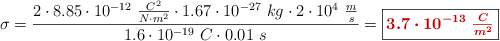 \sigma = \frac{2\cdot 8.85\cdot 10^{-12}\ \frac{C^2}{N\cdot m^2}\cdot 1.67\cdot 10^{-27}\ kg\cdot 2\cdot 10^4\ \frac{m}{s}}{1.6\cdot 10^{-19}\ C\cdot 0.01\ s} = \fbox{\color[RGB]{192,0,0}{\bm{3.7\cdot 10^{-13}\ \frac{C}{m^2}}}}