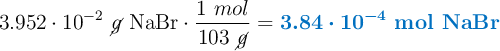 3.952\cdot 10^{-2}\ \cancel{g}\ \ce{NaBr}\cdot \frac{1\ mol}{103\ \cancel{g}} = \color[RGB]{0,112,192}{\bm{3.84\cdot 10^{-4}}\ \textbf{mol\ \ce{NaBr}}}