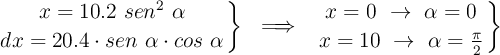 \left x = 10.2\ sen^2\ \alpha \atop dx = 20.4\cdot sen\ \alpha\cdot cos\ \alpha \right \}\ \implies\ \left x = 0\ \to\ \alpha = 0 \atop x = 10\ \to\ \alpha = \frac{\pi}{2} \right \}