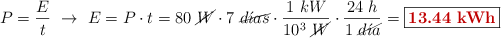 P = \frac{E}{t}\ \to\ E = P\cdot t = 80\ \cancel{W}\cdot 7\ \cancel{d\acute{\imath}as}\cdot \frac{1\ kW}{10^3\ \cancel{W}}\cdot \frac{24\ h}{1\ \cancel{d\acute{\imath}a}} = \fbox{\color[RGB]{192,0,0}{\bf 13.44\ kWh}}}