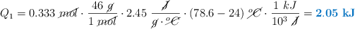 Q_1 = 0.333\ \cancel{mol}\cdot \frac{46\ \cancel{g}}{1\ \cancel{mol}}\cdot 2.45\ \frac{\cancel{J}}{\cancel{g}\cdot \cancel{^oC}}\cdot (78.6 - 24)\ \cancel{^oC}\cdot \frac{1\ kJ}{10^3\ \cancel{J}} = \color[RGB]{0,112,192}{\bf 2.05\ kJ}
