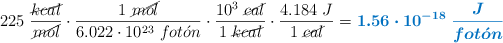 225\ \frac{\cancel{kcal}}{\cancel{mol}}\cdot \frac{1\ \cancel{mol}}{6.022\cdot 10^{23}\ fot\acute{o}n}\cdot \frac{10^3\ \cancel{cal}}{1\ \cancel{kcal}}\cdot \frac{4.184\ J}{1\ \cancel{cal}} = \color[RGB]{0,112,192}{\bm{1.56\cdot 10^{-18}\ \frac{J}{fot\acute{o}n}}}