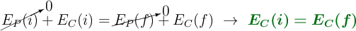 \cancelto{0}{E_P(i)} + E_C(i) = \cancelto{0}{E_P(f)} + E_C(f)\ \to\ \color[RGB]{2,112,20}{\bm{E_C(i) = E_C(f)}}