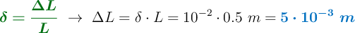 {\color[RGB]{2,112,20}{\bm{\delta = \frac{\Delta L}{L}}}}\ \to\ \Delta L = \delta\cdot L = 10^{-2}\cdot 0.5\ m = {\color[RGB]{0,112,192}{\bm{5\cdot 10^{-3}\ m}}}