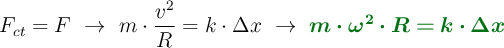 F_{ct} = F\ \to\ m\cdot \frac{v^2}{R} = k\cdot \Delta x\ \to\ \color[RGB]{2,112,20}{\bm{m\cdot \omega^2\cdot R = k\cdot \Delta x}}