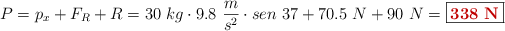 P = p_x + F_R + R = 30\ kg\cdot 9.8\ \frac{m}{s^2}\cdot sen\ 37 + 70.5\ N + 90\ N  = \fbox{\color[RGB]{192,0,0}{\bf 338\ N}}