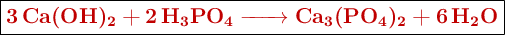 \fbox{\color[RGB]{192,0,0}{\textbf{\ce{3Ca(OH)_2 + 2H_3PO_4 -> Ca_3(PO_4)_2 + 6H_2O}}}}