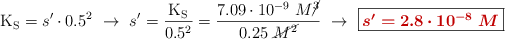 \ce{K_S} = s^{\prime}\cdot 0.5^2\ \to\ s^{\prime} = \frac{\ce{K_S}}{0.5^2} = \frac{7.09\cdot 10^{-9}\ M\cancel{^3}}{0.25\ \cancel{M^2}}\ \to\ \fbox{\color[RGB]{192,0,0}{\bm{s^{\prime} = 2.8\cdot 10^{-8}\ M}}}
