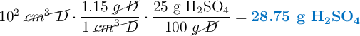 10^2\ \cancel{cm^3\ D}\cdot \frac{1.15\ \cancel{g\ D}}{1\ \cancel{cm^3\ D}}\cdot \frac{25\ \ce{g\ H2SO4}}{100\ \cancel{g\ D}} = \color[RGB]{0,112,192}{\textbf{28.75\ \ce{g\ H2SO4}}}