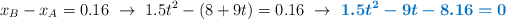 x_B - x_A = 0.16\ \to\ 1.5t^2 - (8 + 9t) = 0.16\ \to\ \color[RGB]{0,112,192}{\bm{1.5t^2 - 9t - 8.16 = 0}}
