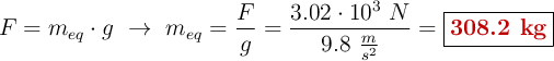 F = m_{eq}\cdot g\ \to\ m_{eq} = \frac{F}{g} = \frac{3.02\cdot 10^3\ N}{9.8\ \frac{m}{s^2}} = \fbox{\color[RGB]{192,0,0}{\bf 308.2\ kg}}