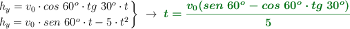 \left h_y = v_0\cdot cos\ 60^o\cdot tg\ 30^o\cdot t \atop h_y = v_0\cdot sen\ 60^o\cdot t - 5\cdot t^2 \right \}\ \to\ \color[RGB]{2,112,20}{\bm{t = \frac{v_0(sen\ 60^o - cos\ 60^o\cdot tg\ 30^o)}{5}}}}