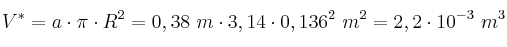 V^* = a\cdot \pi\cdot R^2 = 0,38\ m\cdot 3,14\cdot 0,136^2\ m^2 = 2,2\cdot 10^{-3}\ m^3