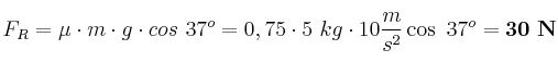 F_R = \mu \cdot m\cdot g\cdot cos\ 37^o = 0,75\cdot 5\ kg\cdot 10\frac{m}{s^2}\cos\ 37^o = \bf 30\ N