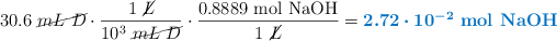 30.6\ \cancel{mL\ D}\cdot \frac{1\ \cancel{L}}{10^3\ \cancel{mL\ D}}\cdot \frac{0.8889\ \ce{mol\ NaOH}}{1\ \cancel{L}} = \color[RGB]{0,112,192}{\bm{2.72\cdot 10^{-2}}\ \textbf{\ce{mol\ NaOH}}}