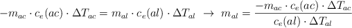 -m_{ac}\cdot c_e(ac)\cdot \Delta T_{ac}  = m_{al}\cdot c_e(al)\cdot \Delta T_{al}\ \to\ m_{al} = \frac{-m_{ac}\cdot c_e(ac)\cdot \Delta T_{ac}}{c_e(al)\cdot \Delta T_{al}}