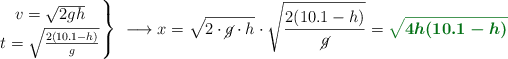 \left v = \sqrt {2gh} \atop t = \sqrt {\frac{2(10.1 - h)}{g}} \right \}\ \longrightarrow x = \sqrt {2\cdot \cancel{g}\cdot h}\cdot  \sqrt {\frac{{2(10.1 - h)}}{\cancel{g}}}  = \color[RGB]{2,112,20}{\bm{\sqrt {4h(10.1 - h)}}}