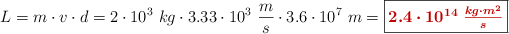 L = m\cdot v\cdot d = 2\cdot 10^3\ kg\cdot 3.33\cdot 10^3\ \frac{m}{s}\cdot 3.6\cdot 10^7\ m = \fbox{\color[RGB]{192,0,0}{\bm{2.4\cdot 10^{14}\ \frac{kg\cdot m^2}{s}}}}