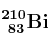 \bf ^{210}_{\ 83}Bi