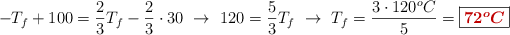 - T_f + 100 = \frac{2}{3}T_f - \frac{2}{3}\cdot 30\ \to\ 120 = \frac{5}{3}T_f\ \to\ T_f = \frac{3\cdot 120^oC}{5} = \fbox{\color[RGB]{192,0,0}{\bm{72^oC}}}