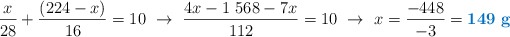 \frac{x}{28} + \frac{(224-x)}{16} = 10\ \to\ \frac{4x - 1\ 568 - 7x}{112} = 10\ \to\ x = \frac{-448}{-3} = \color[RGB]{0,112,192}{\bf 149\ g}