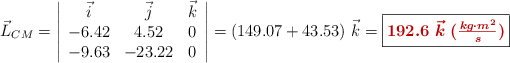 \vec L_{CM} = \left| \begin{array}{ccc} \vec i & \vec j & \vec k \\ -6.42 & 4.52 & 0 \\ -9.63 & -23.22 & 0 \end{array} \right| = (149.07 + 43.53)\ \vec k = \fbox{\color[RGB]{192,0,0}{\bm{192.6\ \vec k\ (\textstyle{kg\cdot m^2\over s})}}}