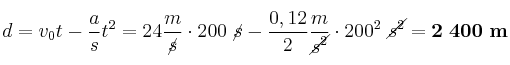 d = v_0t - \frac{a}{s}t^2 = 24\frac{m}{\cancel{s}}\cdot 200\ \cancel{s} - \frac{0,12}{2}\frac{m}{\cancel{s^2}}\cdot 200^2\ \cancel{s^2} = \bf 2\ 400\ m